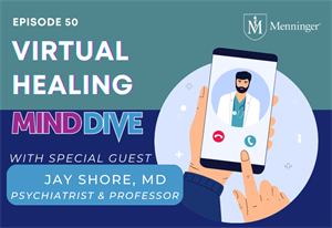 Menninger Clinic | Podcast Explores Virtual Healing